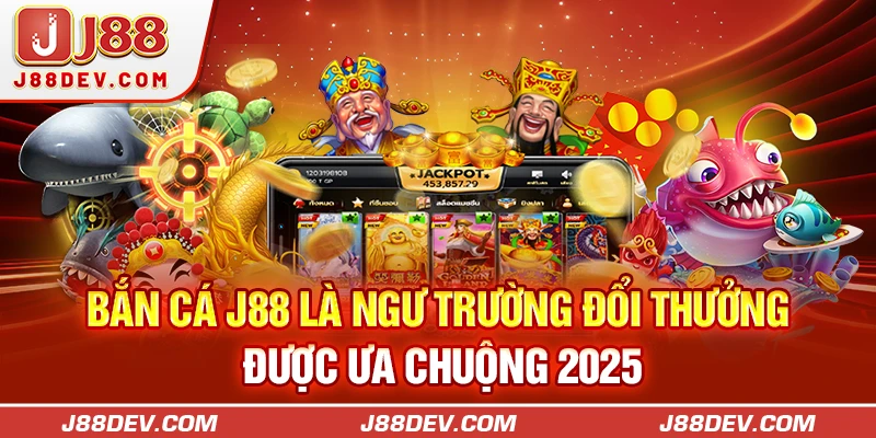 Bắn cá J88 là ngư trường đổi thưởng được ưa chuộng 2025