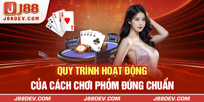 Quy trình hoạt động của cách chơi Phỏm đúng chuẩn